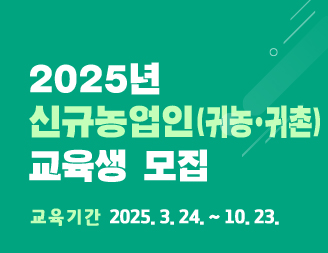 2025년 신규농업인(귀농 귀촌) 교육생 모집 / 교육기간 2025. 3. 24. ~ 10. 23.